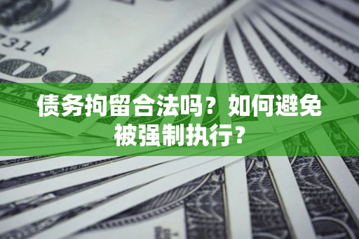 北京债务拘留合法吗？如何避免被强制执行？