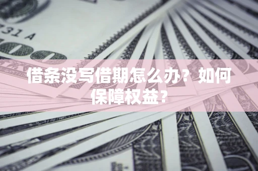 北京借条没写借期怎么办？如何保障权益？