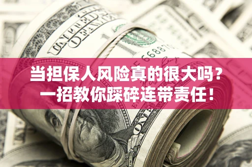 北京当担保人风险真的很大吗？一招教你踩碎连带责任！