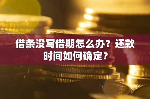 北京借条没写借期怎么办？还款时间如何确定？