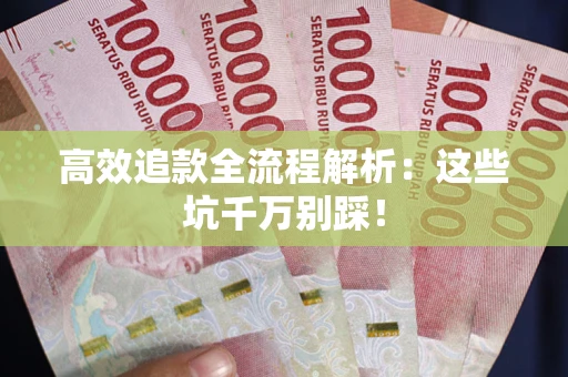北京高效追款全流程解析：这些坑千万别踩！