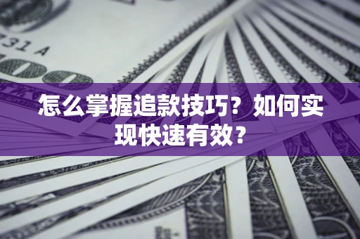 北京怎么掌握追款技巧？如何实现快速有效？