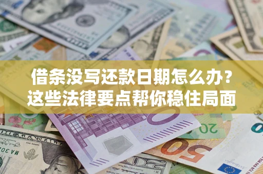 北京借条没写还款日期怎么办？这些法律要点帮你稳住局面