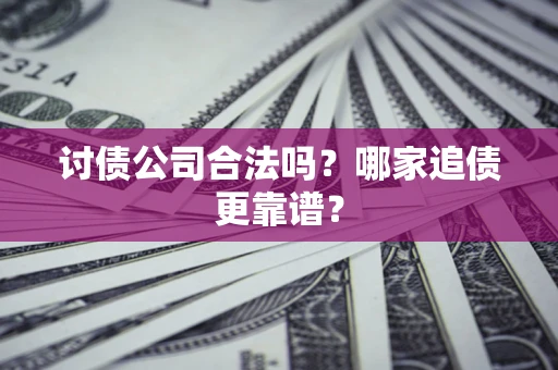 北京讨债公司合法吗？哪家追债更靠谱？
