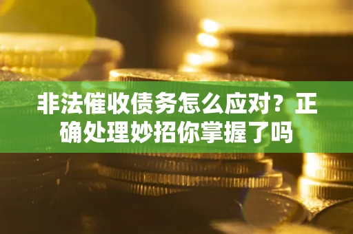 北京非法催收债务怎么应对？正确处理妙招你掌握了吗