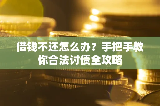 北京借钱不还怎么办？手把手教你合法讨债全攻略