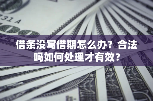 北京借条没写借期怎么办？合法吗如何处理才有效？
