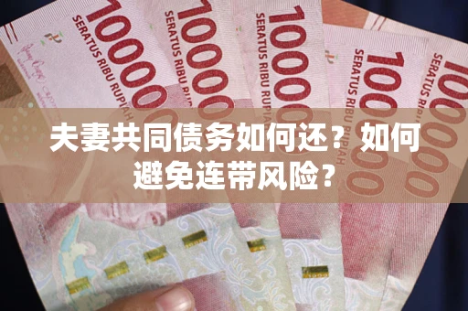 北京夫妻共同债务如何还？如何避免连带风险？