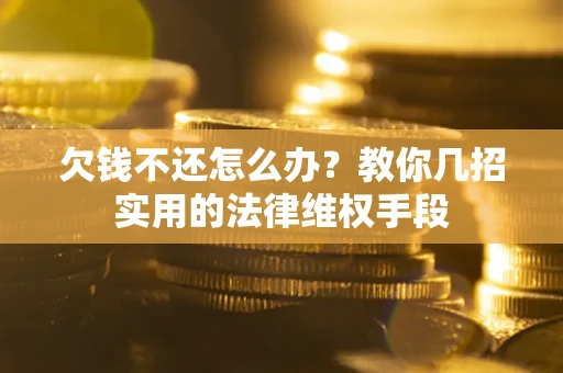 北京欠钱不还怎么办？教你几招实用的法律维权手段