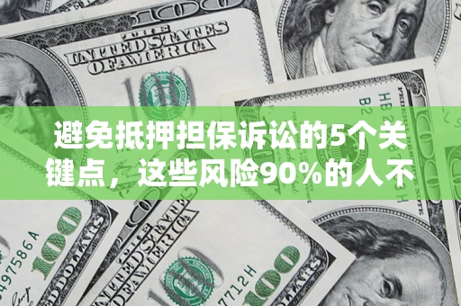 北京避免抵押担保诉讼的5个关键点，这些风险90%的人不知道！