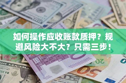 北京如何操作应收账款质押？规避风险大不大？只需三步！
