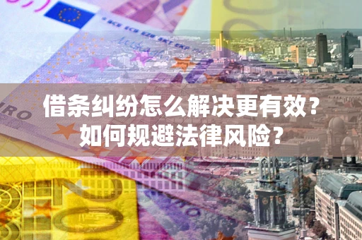 北京借条纠纷怎么解决更有效？如何规避法律风险？