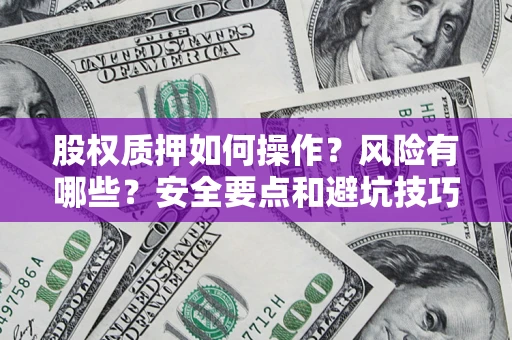北京股权质押如何操作？风险有哪些？安全要点和避坑技巧？