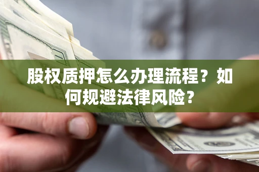 北京股权质押怎么办理流程？如何规避法律风险？