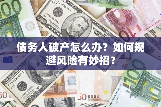 北京债务人破产怎么办？如何规避风险有妙招？