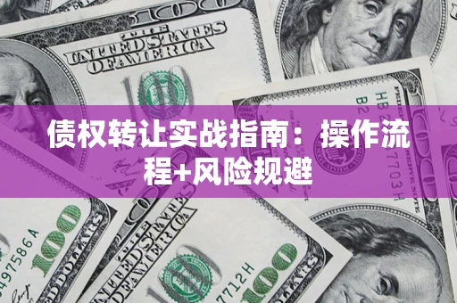 北京债权转让实战指南：操作流程+风险规避