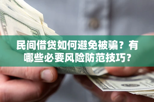 北京民间借贷如何避免被骗？有哪些必要风险防范技巧？