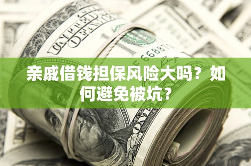 北京亲戚借钱担保风险大吗？如何避免被坑？